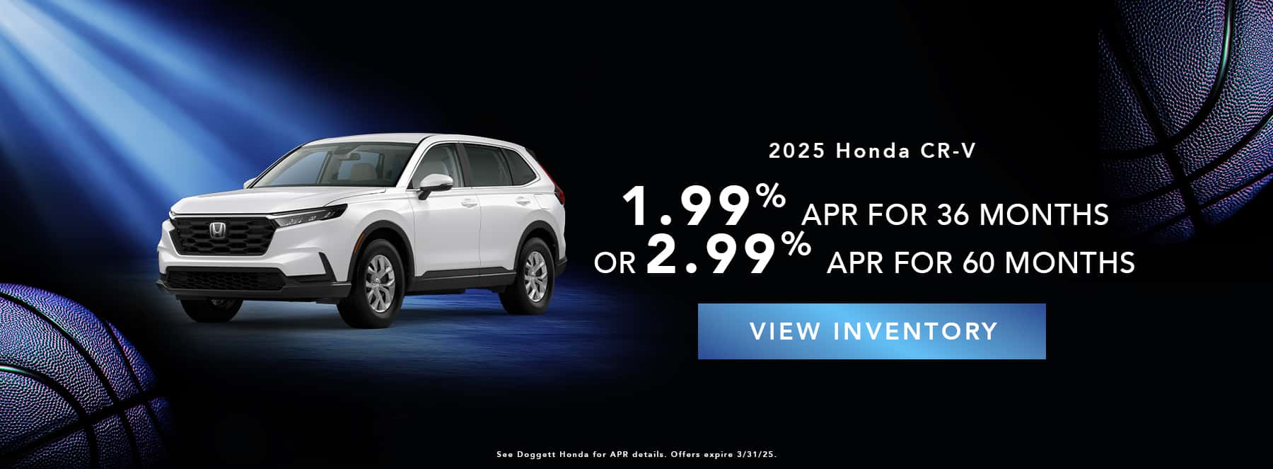 CR-V for 1.99% APR for 36 or 2.99% APR for 60 months