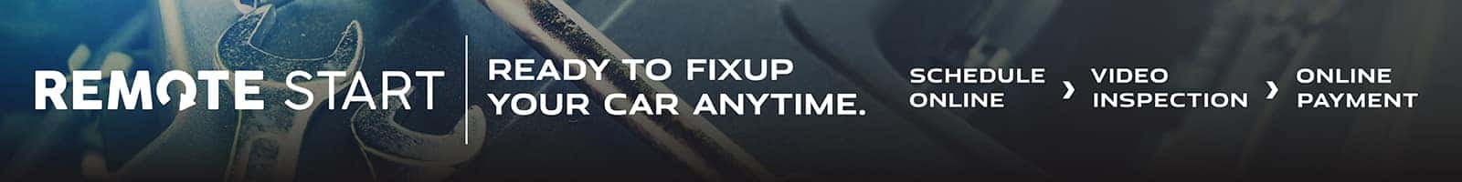 Remote Start: Ready to fixup your car anytime. Schedule Online. Video Inspection. Online Payment. View Services