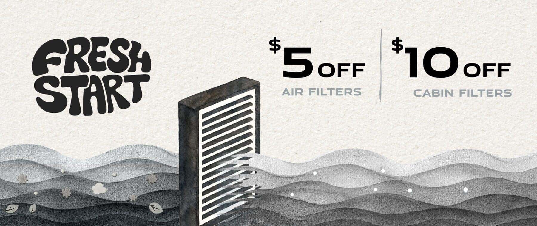 Fresh Start | $5 off air filters. $10 off cabin filters.
