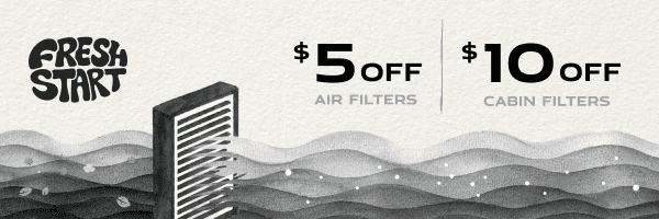 Fresh Start | $5 off air filters. $10 off cabin filters.