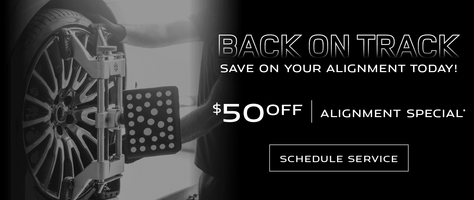 Back on Track | Save on your alignment today! $50 off Alignment Special