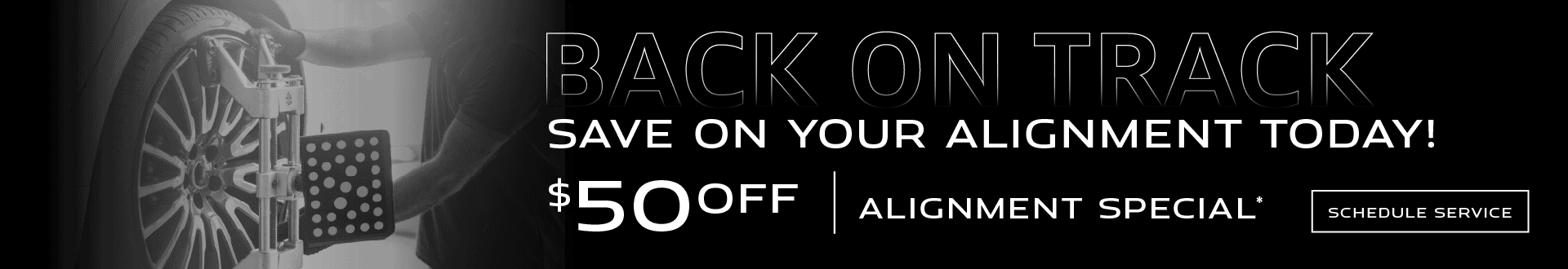 Back on Track | Save on your alignment today! $50 off Alignment Special