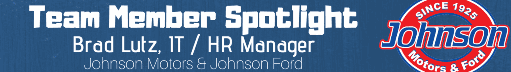Brad Lutz, IT/HR Johnson Motors and Johnson Ford