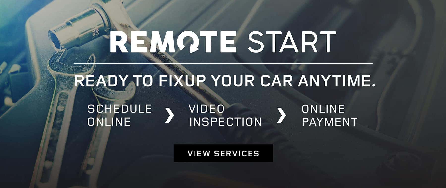 Remote Start: Ready to fixup your car anytime. Schedule Online. Video Inspection. Online Payment. View Services