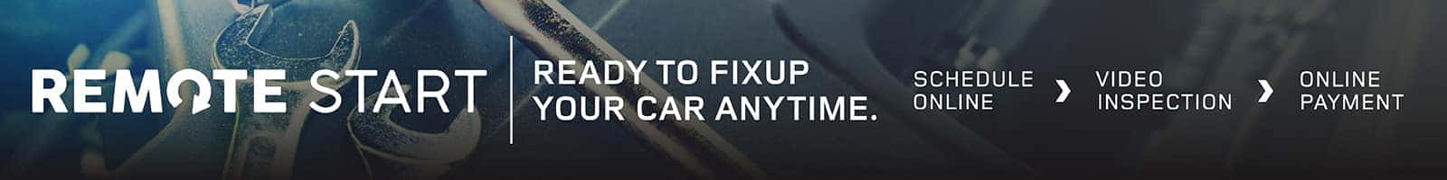 Remote Start: Ready to fixup your car anytime. Schedule Online. Video Inspection. Online Payment. View Services