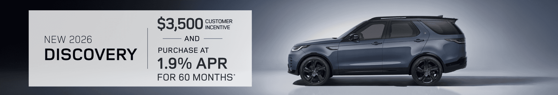 2026 Discovery : $3,500 off and 1.9% APR for 60 months when you buy*