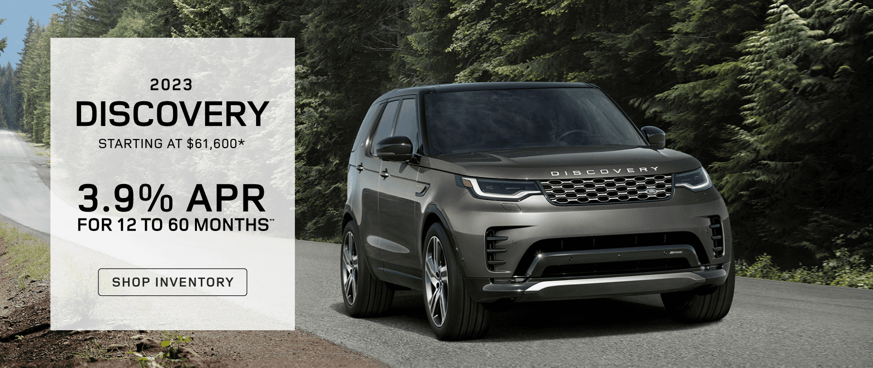 2023 Discovery Starting at $61,600* FINANCE AT 3.9% APR FOR 12 TO 60 MONTHS