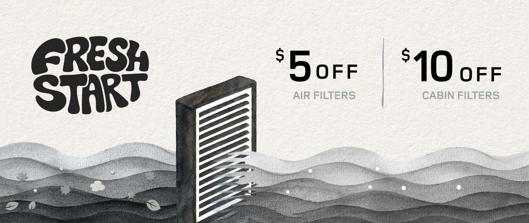 Fresh Start | $5 off air filters. $10 off cabin filters.