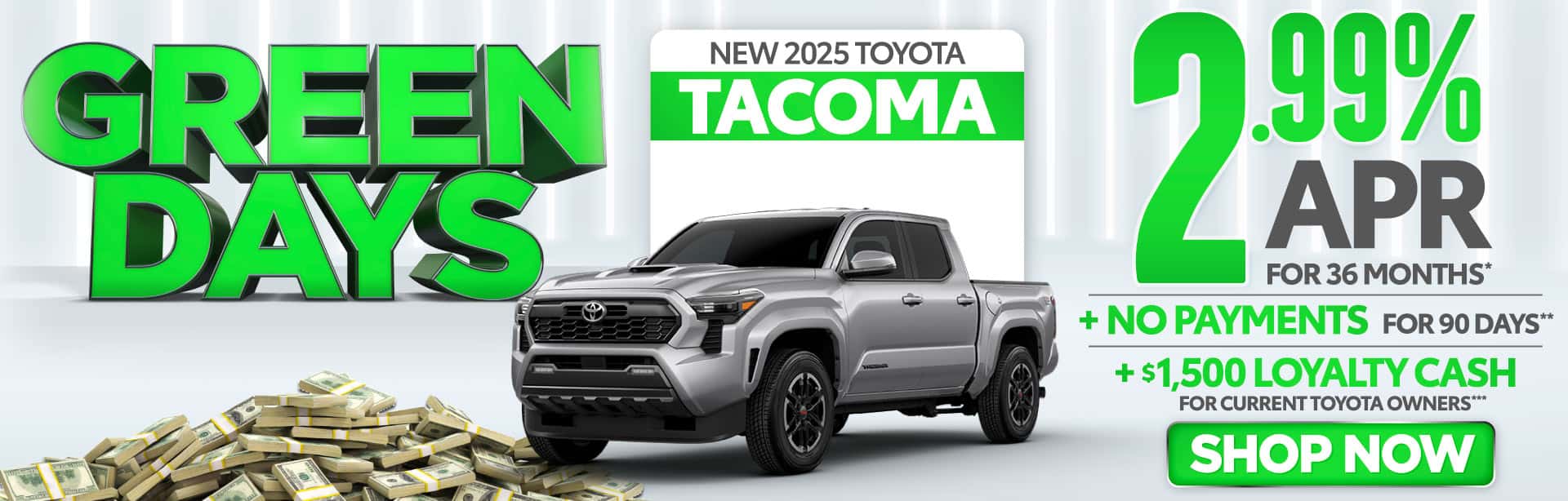 NEW 2025 TOYOTA TACOMA "2.99% APR FOR 36 MONTHS* + NO PAYMENTS FOR 90 DAYS** + $1,500 LOYALTY CASH FOR CURRENT TOYOTA OWNERS***"