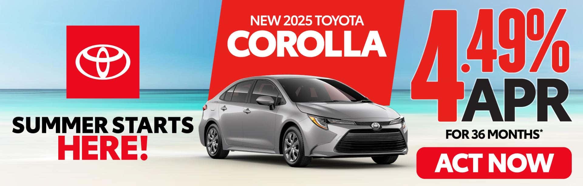 NEW 2025 TOYOTA COROLLA 4.49% APR FOR 36 MONTHS*