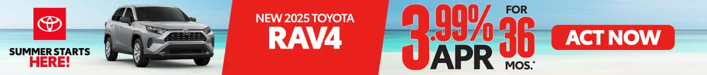 NEW 2025 TOYOTA 2025 RAV4 3.99% APR FOR 36 MONTHS*