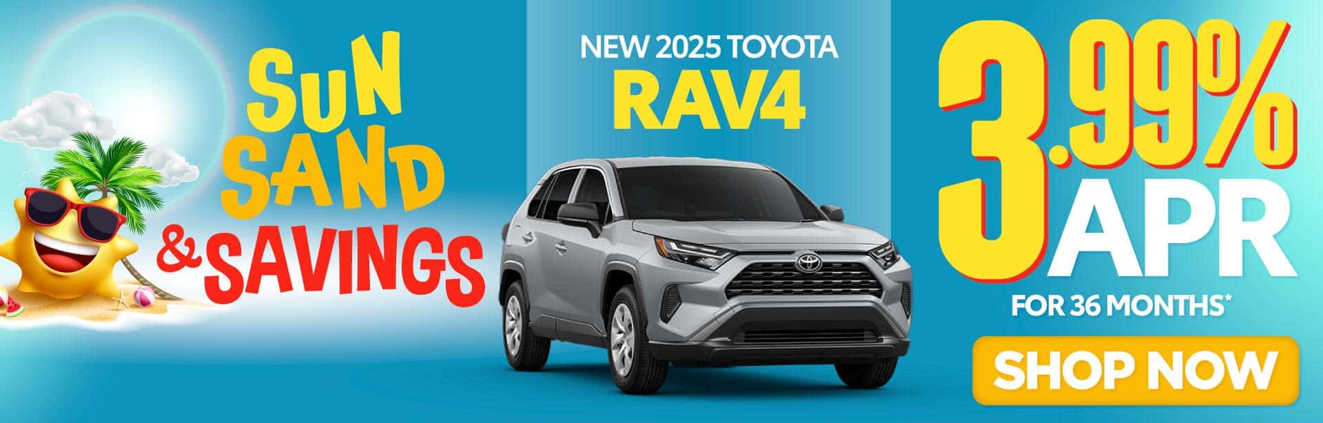 NEW 2025 TOYOTA RAV4 3.99% APR FOR 36 MONTHS*