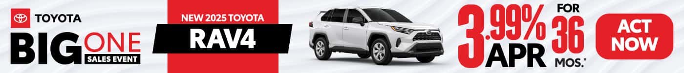 NEW 2025 TOYOTA RAV4 3.99% APR FOR 36 MONTHS*