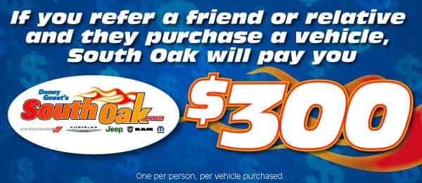 If you refer a friend or relative and they purchase a vehicle South Oak will pay you $300. One per person, per vehicle purchased.